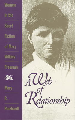 A Web of Relationship: Women in the Short Fiction of Mary Wilkins Freeman - Reichardt, Mary R