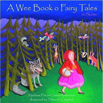A Wee Book o Fairy Tales in Scots - Robertson, James, and Fitt, Matthew, and Campbell, Deborah (Illustrator)