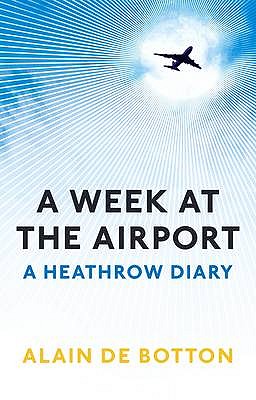 A Week at the Airport: A Heathrow Diary - de Botton, Alain