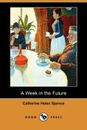 A Week in the Future (Dodo Press) - Spence, Catherine Helen