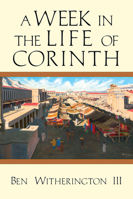 A Week in the Life of Corinth - Witherington III, Ben