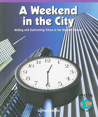 A Weekend in the City: Adding and Subtracting Times to the Nearest Minute - Adams, Colleen