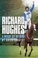 A Weight Off My Mind: My Autobiography - Hughes, Richard