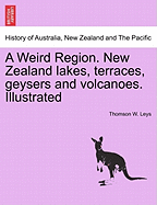 A Weird Region. New Zealand Lakes, Terraces, Geysers and Volcanoes. Illustrated - Leys, Thomson W