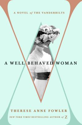 A Well Behaved Woman: A Novel of the Vanderbilts - Fowler, Therese Anne