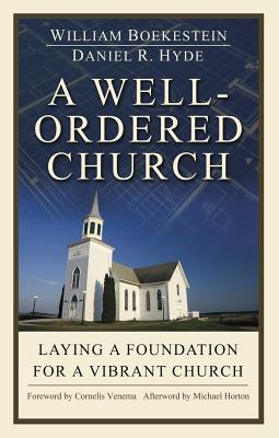 A Well Ordered Church: Laying a Foundation for a Vibrant Church - Boekestein, William, and Hyde, Daniel R