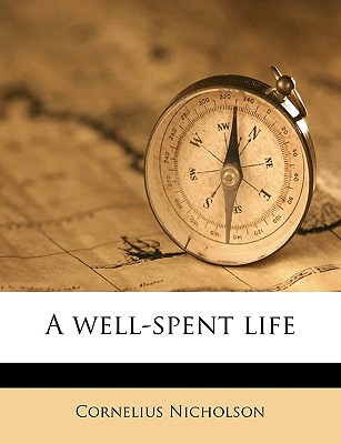 A Well-Spent Life - Nicholson, Cornelius