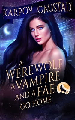 A Werewolf, A Vampire, and A Fae Go Home - Gaustad, Evan, and Kinrade, Karpov