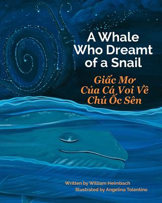 A Whale Who Dreamt of a Snail: Giac Mo Cua CA Voi Ve Chu Oc Sen: Babl Children's Books in Vietnamese and English - Heimbach, William, and Tolentino, Angelina (Illustrator)