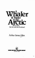 A Whaler & Trader in the Arctic, 1895 to 1944: My Life with the Bowhead