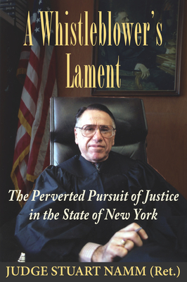 A Whistleblower's Lament: The Perverted Pursuit of Justice in the State of New York - Namm, Stuart