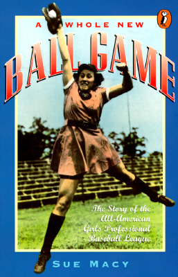 A Whole New Ball Game: The Story of the All-American Girls Professional Baseball League - Macy, Sue