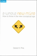A Whole New Mind: How to Thrive in the New Conceptual Age - Pink, Daniel H.
