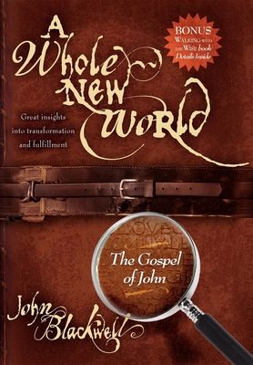 A Whole New World: The Gospel of John - Blackwell, John