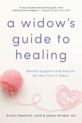 A Widow's Guide to Healing: Gentle Support and Advice for the First 5 Years - Meekhof, Kristin, and Windell, James, M.A.
