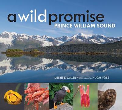 A Wild Promise: Prince William Sound - Rose, Hugh (Photographer), and Miller, Debbie