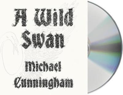 A Wild Swan: And Other Tales - Cunningham, Michael, and Taylor, Lili (Read by), and Hough, Billy (Read by)