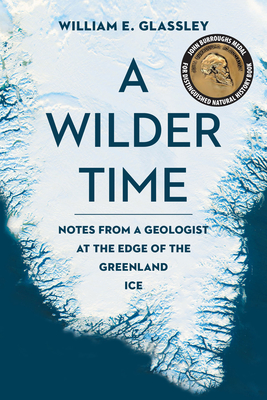 A Wilder Time: Notes from a Geologist at the Edge of the Greenland Ice - Glassley, William E