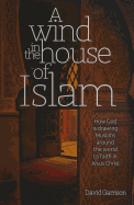 A Wind in the House of Islam: How God Is Drawing Muslims Around the World to Faith in Jesus Christ