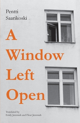 A Window Left Open - Saarikoski, Pentti, and Jeremiah, Emily (Translated by), and Jeremiah, Fleur (Translated by)