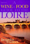 A Wine & Food Guide to the Loire - Friedrich, Jacqueline