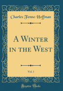 A Winter in the West, Vol. 1 (Classic Reprint)