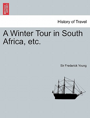 A Winter Tour in South Africa, Etc. - Young, Frederick, Sir