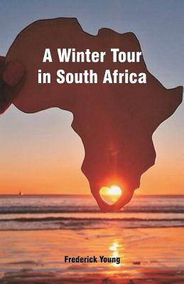 A Winter Tour in South Africa - Young, Frederick, Sir