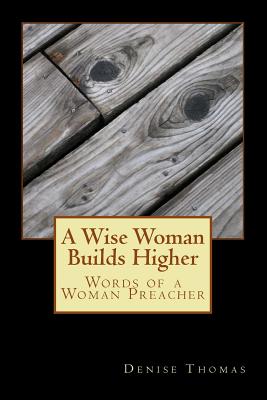 A Wise Woman Builds Higher: Words of a Woman Preacher - Thomas, Denise