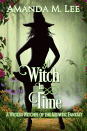 A Witch in Time: A Wicked Witches of the Midwest Fantasy