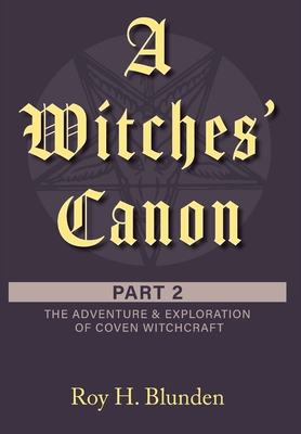 A Witches' Canon Part 2: The Adventure & Exploration of Coven Witchcraft - Blunden, Roy H