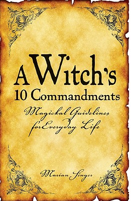 A Witch's 10 Commandments: Magickal Guidelines for Everyday Life - Singer, Marian