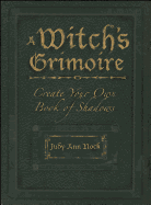 A Witch's Grimoire: Create Your Own Book of Shadows