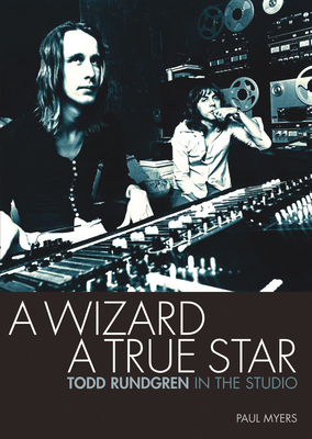 A Wizard a True Star: Todd Rundgren in the Studio - Myers, Paul