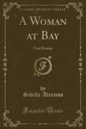 A Woman at Bay: Una Donna (Classic Reprint)