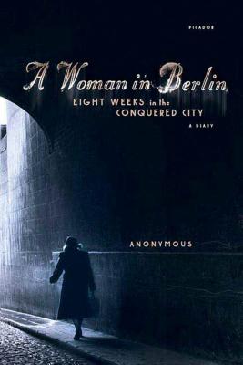 A Woman in Berlin: Eight Weeks in the Conquered City: A Diary - Anonymous, and Boehm, Philip (Translated by)