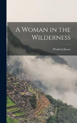 A Woman in the Wilderness - James, Winifred