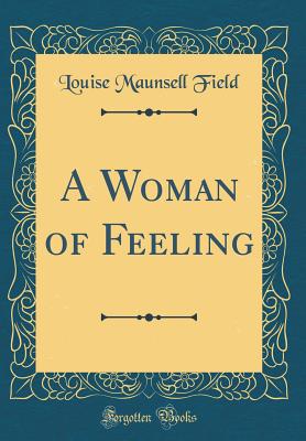 A Woman of Feeling (Classic Reprint) - Field, Louise Maunsell