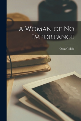 A Woman of No Importance - Wilde, Oscar