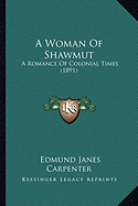 A Woman Of Shawmut: A Romance Of Colonial Times (1891) - Carpenter, Edmund Janes