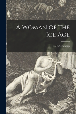 A Woman of the Ice Age - Gratacap, L P (Louis Pope) 1851-1917 (Creator)