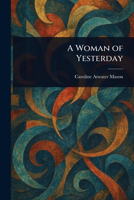 A Woman of Yesterday - Mason, Caroline Atwater