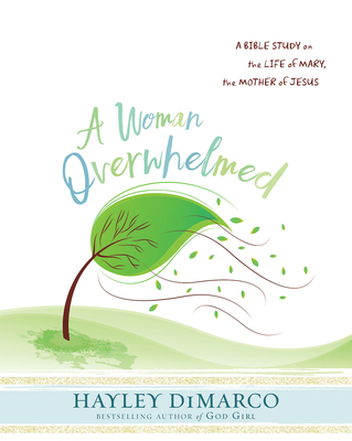 A Woman Overwhelmed - Women's Bible Study Participant Workbook: A Bible Study on the Life of Mary, the Mother of Jesus - DiMarco, Hayley