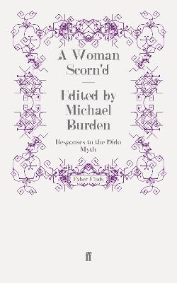 A Woman Scorn'd: Responses to the Dido Myth - Burden, Michael