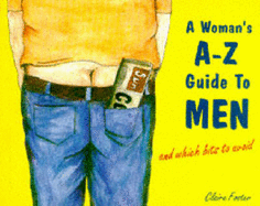 A Woman's A-Z Guide to Men: And Which Bits to Avoid