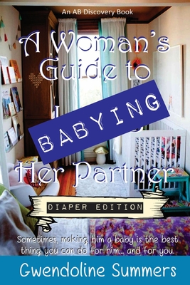 A Woman's Guide to Babying Her Partner - diaper edition - Bent, Michael (Editor), and Bent, Rosalie (Editor), and Hughes, Evelyn