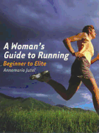 A Woman's Guide to Running: Beginner to Elite - Jutel, Annemarie