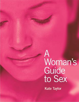 A Woman's Guide to Sex - Taylor, Kate, and Knox, Laura (Photographer)