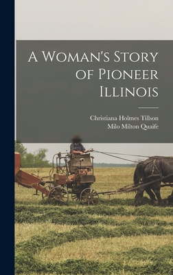 A Woman's Story of Pioneer Illinois - Quaife, Milo Milton, and Tillson, Christiana Holmes