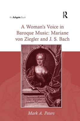 A Woman's Voice in Baroque Music: Mariane von Ziegler and J.S. Bach - Peters, Mark a